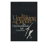The Unmaking of a Dancer : an Unconventional Life / Joan Brady