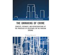 The Unmaking of Crime: Contexts, Pathways, and Representations of the Processes of Desistance on the Parisian Ground (International Series on Desistance and Rehabilitation)