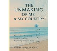 The Unmaking of Me & My Country: A Journal for Processing Betrayal, Grief, and Awakening in Unjust Times