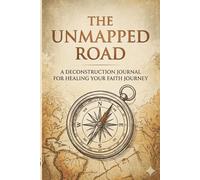 The Unmapped Road A Deconstruction Journal for Healing Your Faith Journey