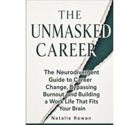 The Unmasked Career: The Neurodivergent Guide to Career Change, Bypassing Burnout, and Building a Work Life That Fits Your Brain (2026 Edition)