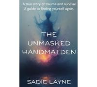 The Unmasked Handmaiden: Surviving childhood trauma, emotional neglect, and the hidden hierarchy that shaped my life.