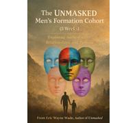 The Unmasked Men's Formation Cohort: Exploring Authenticity, Relationships, and Purpose