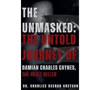 The Unmasked: The Untold Journey of Damian Charles Caynes, The Troll Killer: 1