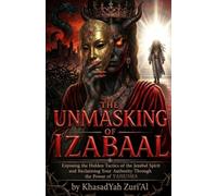 The Unmasking of Izabaal: Exposing the Hidden Tactics of the Jezebal Spirit and Reclaiming Your Authority Through the Power of Yahusha