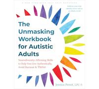 The Unmasking Workbook for Autistic Adults: Neurodiversity Affirming Skills to Help You Live Authentically, Avoid Burnout, and Thrive