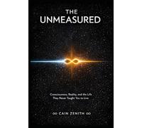 THE UNMEASURED: A Book of Consciousness, Reality, and the Life They Never Taught You to Live