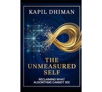 The Unmeasured Self: Reclaiming What Algorithms Cannot See