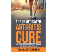 The Unmedicated Arthritis Cure: Discover the Ten Secrets to Conquer Inflammation Naturally