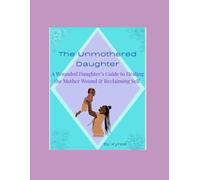 The Unmothered Daughter: A Wounded Daughter's Guide to Healing the Mother Wound & Reclaiming Self (The Healing Woman Series)