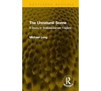 The Unnatural Scene: A Study in Shakespearean Tragedy (Routledge Revivals)