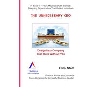 THE UNNECESSARY CEO: Designing a Company That Runs Without You (THE UNNECESSARY SERIES - Designing Organizations That Outlasts Individuals)