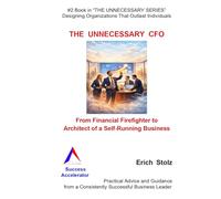 THE UNNECESSARY CFO: From Financial Firefighter to Architect of a Self-Running Business (THE UNNECESSARY SERIES - Designing Organizations That Outlasts Individuals)