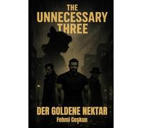 The Unnecessary Three - Der Goldene Nektar: Band 1 - Der Vandora City Saga