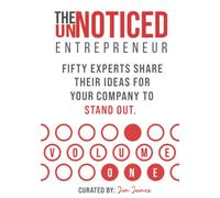 The UnNoticed Entrepreneur: 50 free ideas from experts and entrepreneurs to get noticed.: Fifty Ideas for your Company to Stand Out