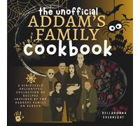 The Unofficial Addams Family Cookbook: A Sinisterly Delightful Collection of Recipes Inspired by the Darkest Family on Screen