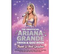 The Unofficial Ariana Grande Trivia Book: 335 Questions, Fun Facts, and Deep Cuts for True Fans On The Girl with the Four-Octave Voice | Thank U, Next Question