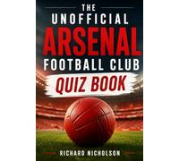 The Unofficial Arsenal Football Club Quiz Book: 150 Questions on the Glorious History of the Gunners