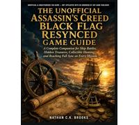 The Unofficial Assassin's Creed Black Flag Resynced Game Guide: A Complete Companion for Ship Battles, Hidden Treasures, Collectible Hunting, and Reaching Full Sync on Every Mission