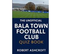 The Unofficial Bala Town Football Club Quiz Book