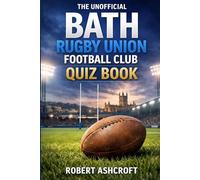 The Unofficial Bath Rugby Football Club Quiz Book: 120 Questions & Answers Celebrating the History, Heroes & Heritage of Bath Rugby Football Club