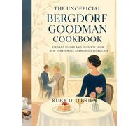 The Unofficial Bergdorf Goodman Cookbook: Elegant Dishes and Desserts from New York’s Most Glamorous Store Café