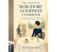 The Unofficial Bergdorf Goodman Cookbook: Elegant Dishes and Desserts from New York’s Most Glamorous Store Café