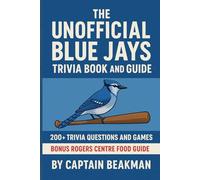 The Unofficial Blue Jays Trivia Book and Guide: 200+ Trivia Questions and Bonus Rogers Centre Food Guide