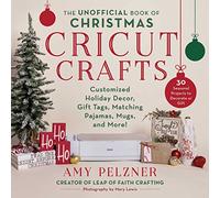 The Unofficial Book of Christmas Cricut Crafts: Customized Holiday Decor, Gift Tags, Matching Pajamas, Mugs, and More! (Unofficial Books of Cricut Crafts)