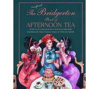The Unofficial Bridgerton Book of Afternoon Tea: Over 75 scandalously delicious recipes inspired by the characters of the hit show