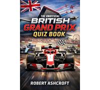 The Unofficial British Grand Prix Quiz Book: A Journey Through Nearly a Century of Motor Racing Excellence