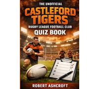The Unofficial Castleford Tigers Rugby League Football Club Quiz Book
