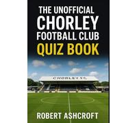 The Unofficial Chorley Football Club Quiz Book