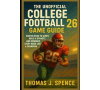 The Unofficial College Football 26 Game Guide: Master Road to Glory, Build a Dynasty, and Dominate Every Mode Like a Champion