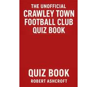 The Unofficial Crawley Town Football Club Quiz Book
