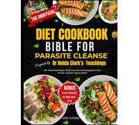 The Unofficial diet cookbook Bible for Parasite Cleanse inspired by Dr Hulda Clark’s Teaching: 100+ Anti-Parasite Recipes, Herbal Tonics, and ... Detox the Body and Restore Digestive Health