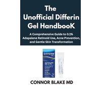 The Unofficial Differin Gel Handbook: A Comprehensive Guide to 0.1% Adapalene Retinoid Use, Acne Prevention, and Gentle Skin Transformation