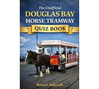 The Unofficial Douglas Bay Horse Tramway Quiz Book: Celebrating the World's Oldest Horse Tramway on the Isle of Man