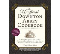 The Unofficial Downton Abbey Cookbook, Expanded Edition: From Lady Mary's Crab Canapés to Christmas Plum Pudding-More Than 150 Recipes from Upstairs and Downstairs (Unofficial Cookbook)