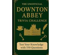The Unofficial Downton Abbey Trivia Challenge: 550 Quiz for True Fans