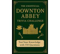 The Unofficial Downton Abbey Trivia Challenge: 550 Quiz for True Fans