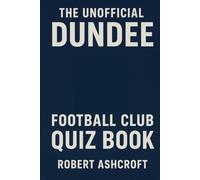 The Unofficial Dundee Football Club Quiz Book