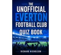 The Unofficial Everton Football Club Quiz Book: From Dixie Dean to the Premier League - the Ultimate Evertonian Quiz
