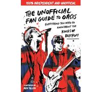 The Unofficial Fan Guide to Oasis: The ultimate guide to the most electric rock band!