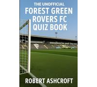 The Unofficial Forest Green Rovers Football Club Quiz Book