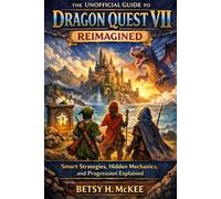 The Unofficial Guide to Dragon Quest VII Reimagined: Smart Strategies, Hidden Mechanics, and Progression Explained