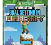 The Unofficial Guide to Goal Setting in Minecraft (Unofficial Guide to Minecraft Social Skills)