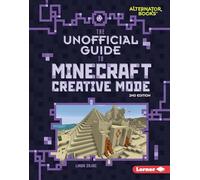 The Unofficial Guide to Minecraft Creative Mode, 2nd Edition (My Minecraft Second Editions (Alternator Books (R)))
