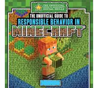 The Unofficial Guide to Responsible Behavior in Minecraft(r) (The Unofficial Guide to Minecraft(r) Social Skills)