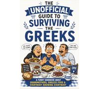 The Unofficial Guide To Surviving The Greeks: A Funny Handbook About Grandmothers, Endless Food & Everybody Knowing Everybody